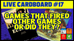 Live Cardboard 17 - Games the fired other games. Or did they?
